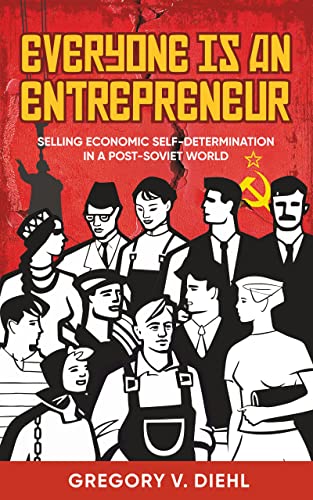 Everyone Is an Entrepreneur: Selling Economic Self-Determination in a Post-Soviet World