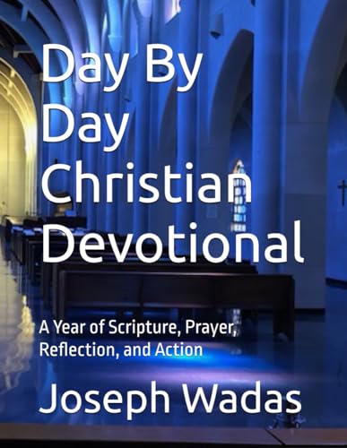 Day By Day Christian Devotional: A Year of Scripture, Prayer, Reflection, and Action