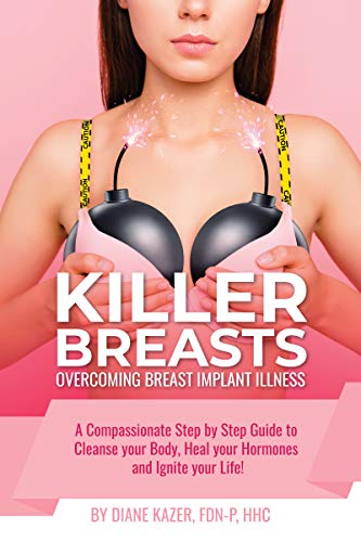 Killer Breasts: Overcoming Breast Implant Illness: A Compassionate Step-by-Step Guide to Cleanse Your Body, Heal Your Hormones and Ignite Your Life!