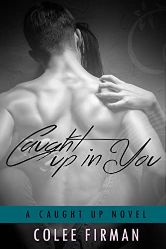 Caught Up In You (A Caught Up Novel Book 1)