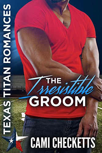 The Irresistible Groom (Cami's Texas Titan Romances Book 4)