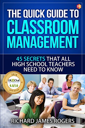 The Quick Guide to Classroom Management: 45 Secrets That All High School Teachers Need to Know (Rogers Pedagogical Book 1)