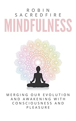 Mindfulness: Merging our Evolution and Awakening with Consciousness and Pleasure