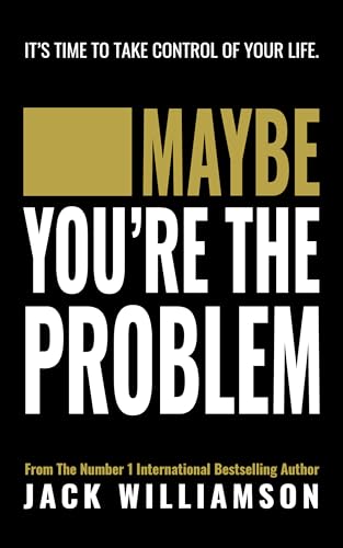 MAYBE YOU'RE THE PROBLEM