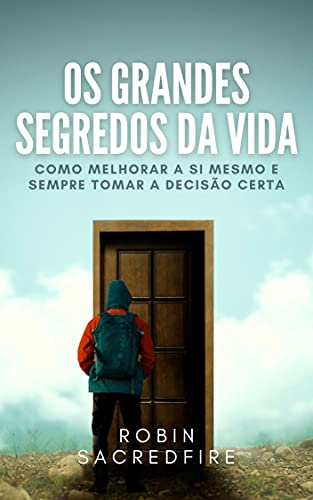 Os Grandes Segredos da Vida: Como Melhorar a Si Mesmo e Sempre Tomar a Decisão Certa (Portuguese Edition)