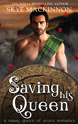 Saving His Queen: A Mary Queen of Scots Romance (Academy of Time Book 3)