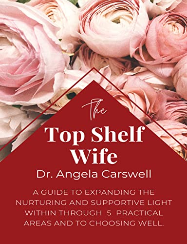 The Top Shelf Wife: A guide to expanding the nurturing and supportive light within through 5 practical areas and to choosing well.