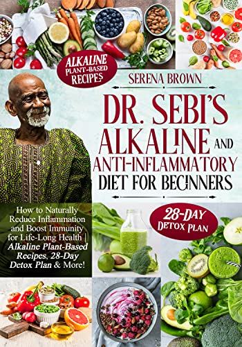 Dr. Sebi's Alkaline and Anti-Inflammatory Diet for Beginners: How to Naturally Reduce Inflammation and Boost Immunity for Life-Long Health | Alkaline Plant-Based ... More! (Alkaline Herbs and Remedies Book 1)