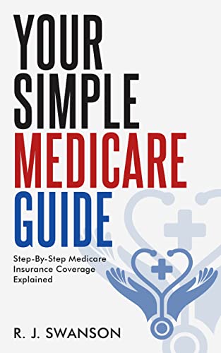 Your Simple Medicare Guide: Step-By-Step Medicare Insurance Coverage Explained