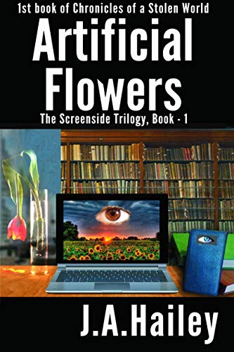 Artificial Flowers: The Screenside Trilogy, Book -1 (Chronicles of a Stolen World)