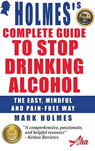 Holmes's Complete Guide To Stop Drinking Alcohol: The Easy, Mindful and Pain-free Way