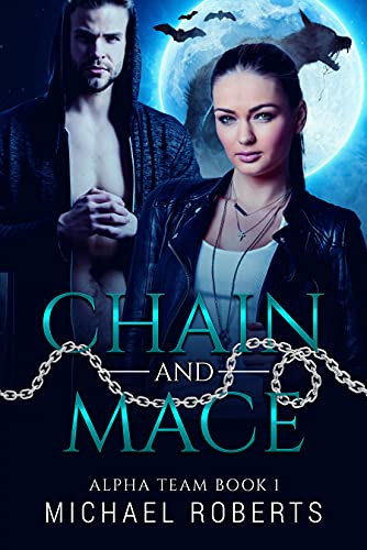 Chain and Mace: Alpha Team : A Gripping, Werewolf Cop and Vampire Hunter, Paranormal Military Novel!