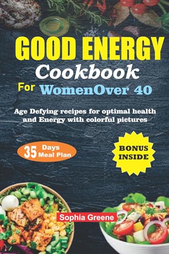 GOOD ENERGY COOKBOOK FOR WOMEN OVER 40: Age-Defying Recipes for Optimal Health and Energy with Pictures