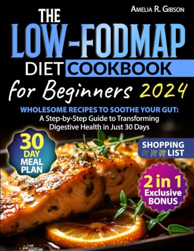 The Low-FODMAP Diet Cookbook for Beginners: Wholesome Recipes to Soothe Your Gut. A Step-by-Step Guide to Transforming Digestive Health in Just 30 Days