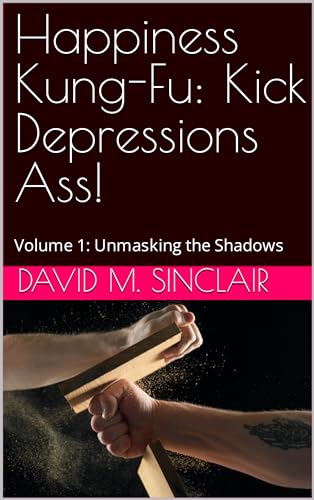 Happiness Kung-Fu: Kick Depressions Ass! : Volume 1: Unmasking the Shadows
