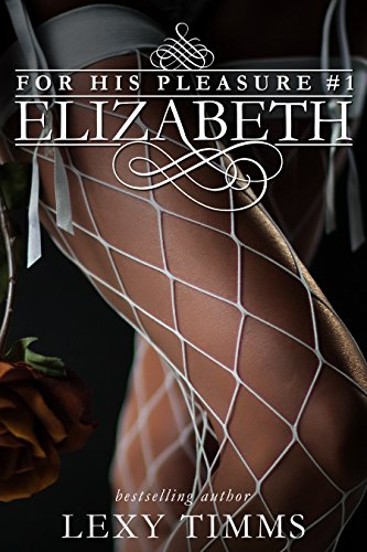 Elizabeth: Bad Boy Billionaire Romance (For His Pleasure Book 1)