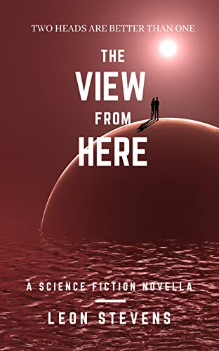 The View from Here: A Science Fiction Novella (The View from Here Trilogy Book 1)