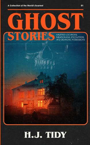 GHOST STORIES: A Collection of the World's Scariest Haunted Locations, Paranormal Encounters, and Demonic Possessions (PARANORMAL LOCATIONS SERIES)