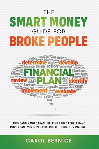 THE SMART MONEY GUIDE FOR BROKE PEOPLE: Abundantly More Than-helping Broke People Have More Than Ever Hoped for, Asked, Thought or Imagined
