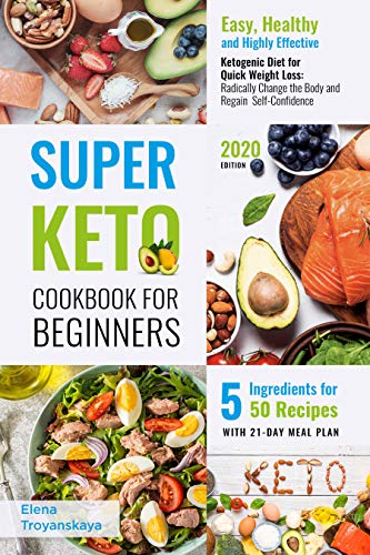 Super Keto Cookbook for Beginners 2020: Easy, Healthy, and Highly Effective Ketogenic Diet for Quick Weight Loss: Radically Change the Body and Regain Self-Confidence (5 Ingredients for 50 Recipes)