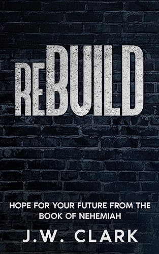 Rebuild: Hope for Your Future from the Book of Nehemiah