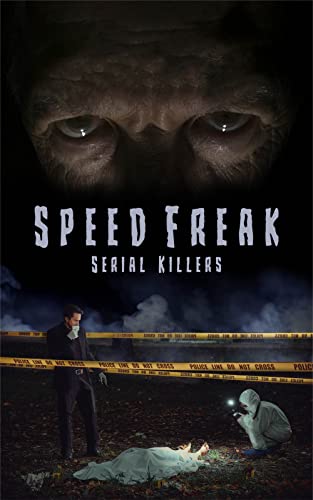 Speed Freak Serial Killers: The Horrifying True Story Of The Speed Freak Serial Killers