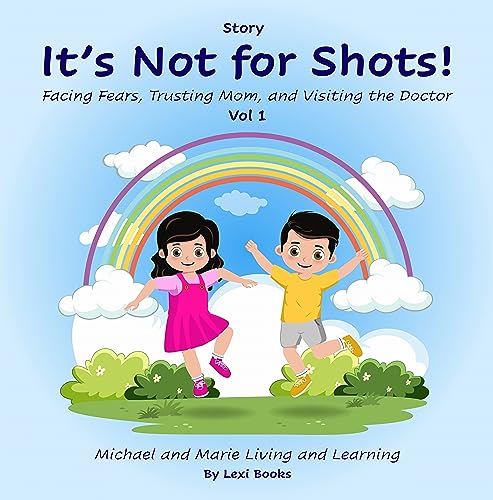 It’s Not for Shots!: Facing Fears, Trusting Mom, and Visiting the Doctor (Michael and Marie Living and Learning Book 1)