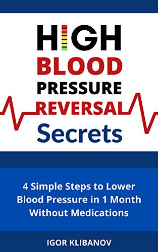 High Blood Pressure Reversal Secrets: 4 Simple Secrets to Lower Blood Pressure in 1 Month Without Medications