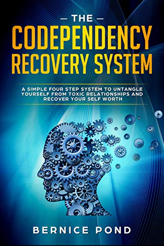 The Codependency Recovery System: A Simple Four Step System to Untangle Yourself from Toxic Relationships and Recover Your Self Worth
