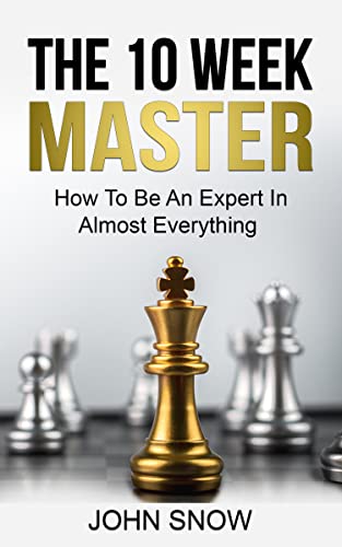 The 10 Week Master: How To Be An Expert In Almost Everything