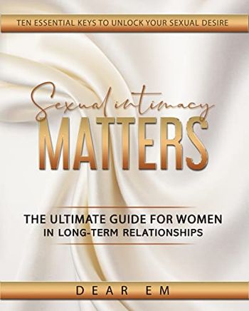Sexual Intimacy Matters: The Ultimate Guide for Women in Long-Term Relationships