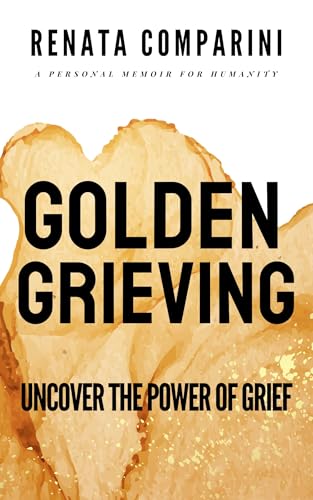 Golden Grieving: Uncover The Power Of Grief