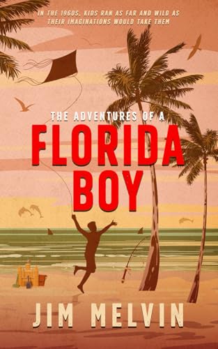 The Adventures of a Florida Boy: In the 1960s, kids ran as far and wild as their imaginations would take them