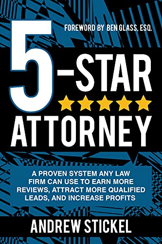 5-Star Attorney: A Proven System Any Law Firm Can Use to Earn More Reviews, Attract More Qualified Leads, and Increase Profits