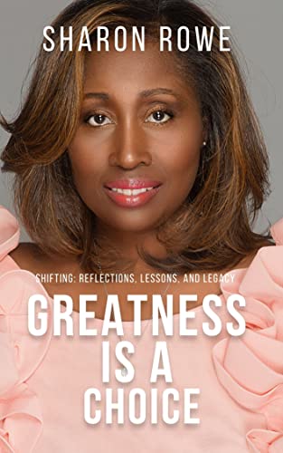 Greatness is a Choice: Shifting: Reflections, Lessons and Legacy