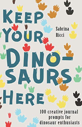 Keep Your Dinosaurs Here: 100 creative journal prompts for dinosaur enthusiasts