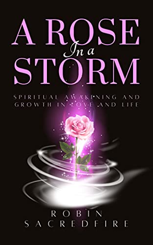 A Rose in a Storm: Spiritual Awakening and Growth in Love and Life