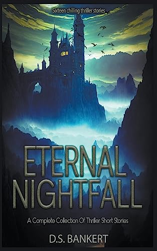Eternal Nightfall A Complete Collection Of Thriller Short Stories