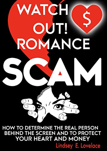 Watch Out! Romance Scam!: How to Determine the Real Person Behind the Screen and to Protect Your Heart and Money (Ignite Your Online Dating Journey Book 2)