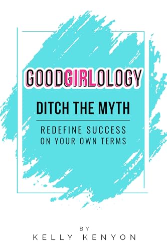 Goodgirlology: Ditch the Myth Redefine Success on Your Own Terms