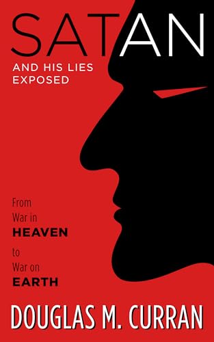 Satan and His Lies Exposed: From War in Heaven to War on Earth