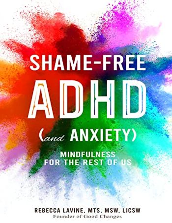 Shame Free ADHD (and Anxiety): Mindfulness for the Rest of Us (Shame-Free ADHD Book 1)
