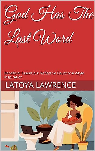 God Has The Last Word: Beneficial Essentials: Reflective Devotional-Style Inspiration