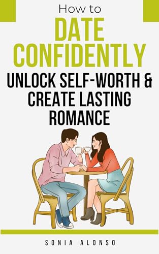 How to Date Confidently - Unlock Self-Worth and Create Lasting Romance