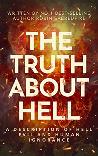The Truth About Hell: A Description of Hell, Evil and Human Ignorance