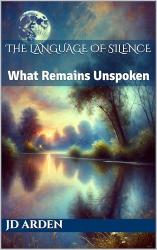 The Language of Silence: What Remains Unspoken (Life's Unseen Forces)