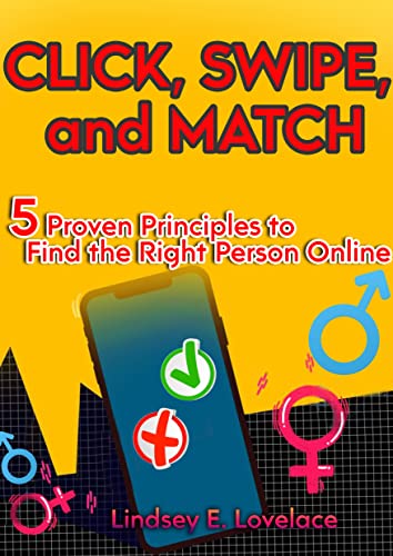 Click, Swipe, and Match: Five Proven Principles to Find the Right Person Online (Ignite Your Online Dating Journey Book 1)