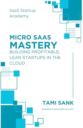 Micro SaaS Mastery: Building Profitable, Lean Startups in the Cloud