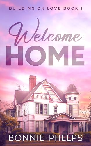 Welcome Home: Steamy contemporary workplace romance, journey of redemption (Building on Love Book 1)