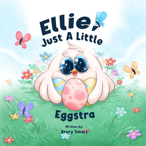 Ellie, Just A Little Eggstra: A Special Day for The Easter Chick (Ellie The Chick Book 10)